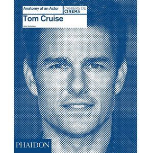Tom Cruise: Anatomy of an Actor By Amy Nicholson